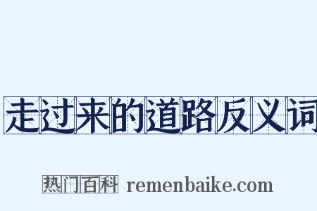 走过来的道路反义词是什么意思的图片
